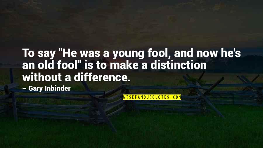 Irony's Quotes By Gary Inbinder: To say "He was a young fool, and