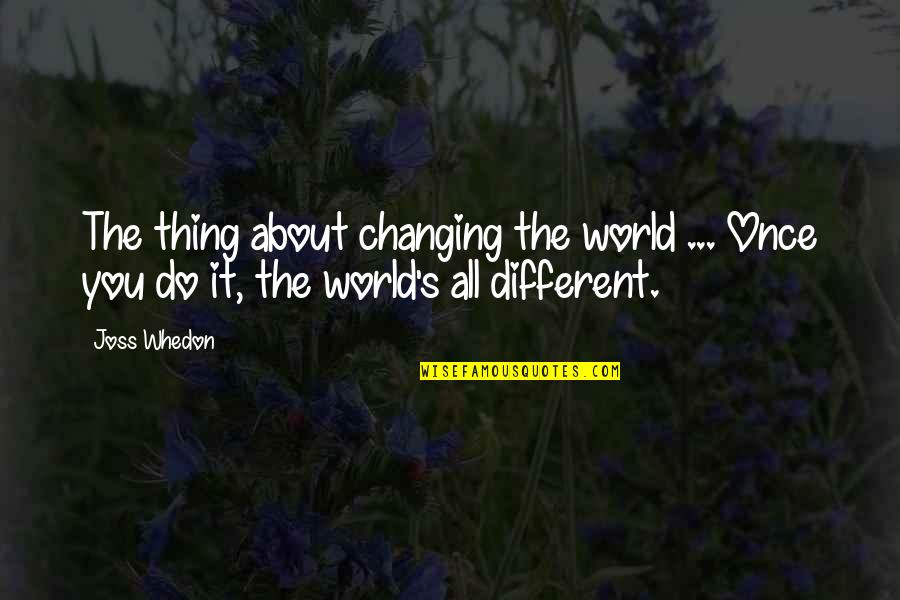 Irony's Quotes By Joss Whedon: The thing about changing the world ... Once
