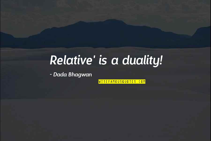 Iround Advisory Quotes By Dada Bhagwan: Relative' is a duality! Iround Advisory Quotes By Dada Bhagwan: Relative' is a duality!