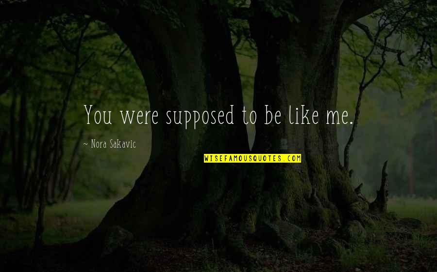 Iround Quotes By Nora Sakavic: You were supposed to be like me. Iround Quotes By Nora Sakavic: You were supposed to be like me.
