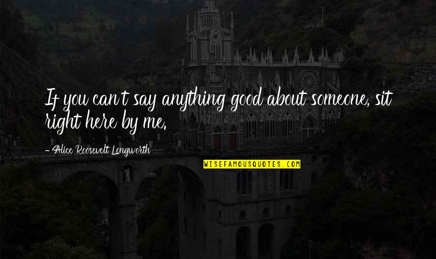 Irpino Chicago Quotes By Alice Roosevelt Longworth: If you can't say anything good about someone,