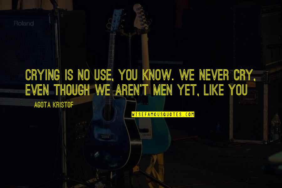 Irracionais Numeros Quotes By Agota Kristof: Crying is no use, you know. We never