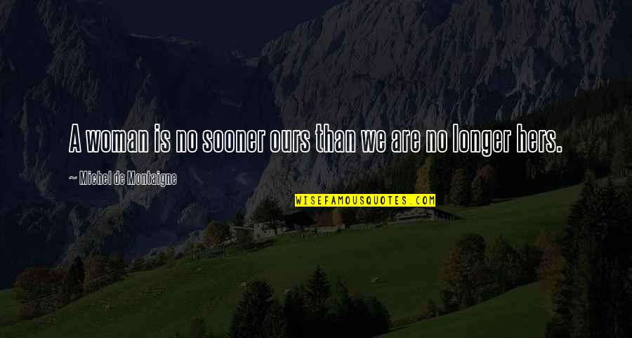 Irracionais Numeros Quotes By Michel De Montaigne: A woman is no sooner ours than we Irracionais Numeros Quotes By Michel De Montaigne: A woman is no sooner ours than we