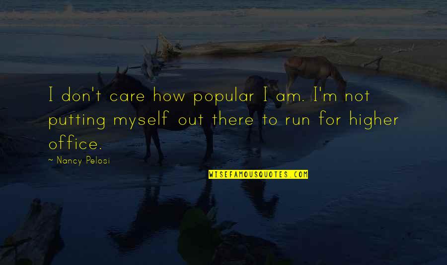Irracionais Numeros Quotes By Nancy Pelosi: I don't care how popular I am. I'm Irracionais Numeros Quotes By Nancy Pelosi: I don't care how popular I am. I'm
