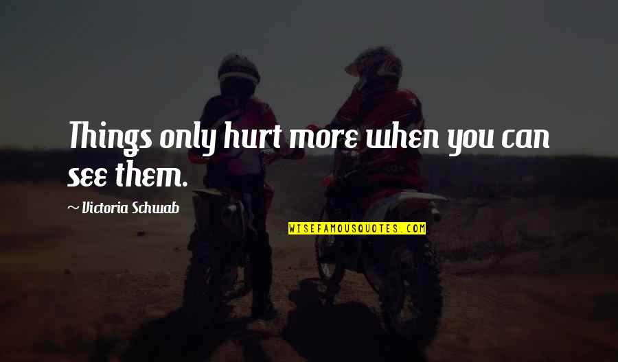 Irracionais Numeros Quotes By Victoria Schwab: Things only hurt more when you can see Irracionais Numeros Quotes By Victoria Schwab: Things only hurt more when you can see