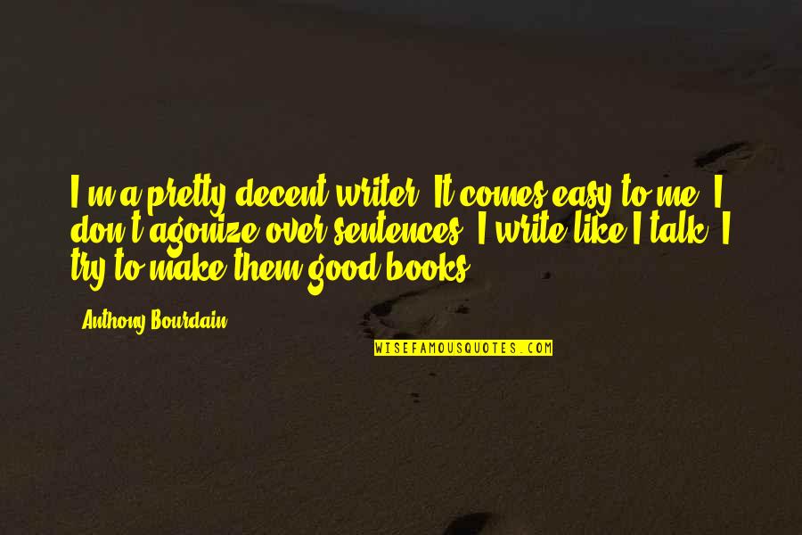 Irradiance Units Quotes By Anthony Bourdain: I'm a pretty decent writer. It comes easy