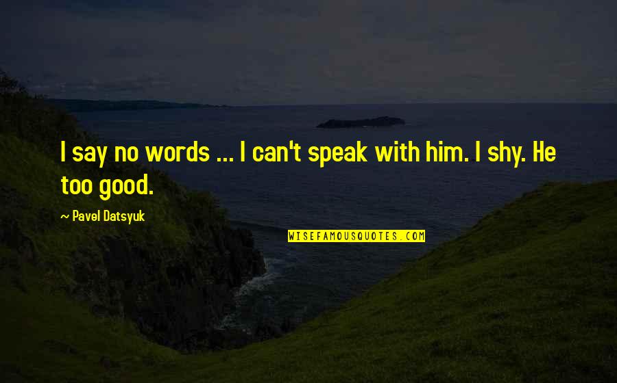 Irradiar Portugues Quotes By Pavel Datsyuk: I say no words ... I can't speak