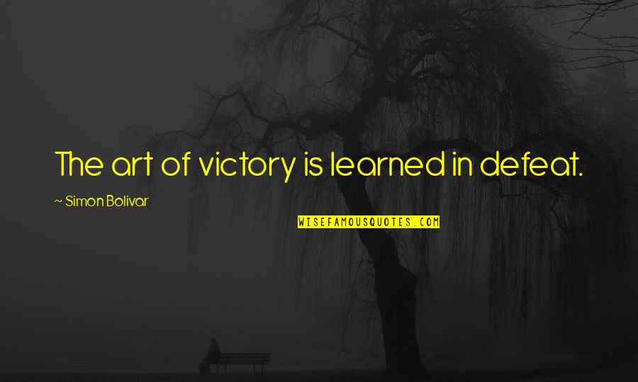 Irradiated Ground Quotes By Simon Bolivar: The art of victory is learned in defeat.