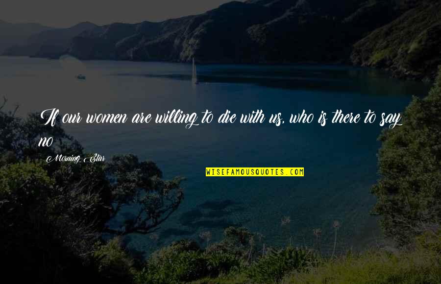 Irradiation Sterilization Quotes By Morning Star: If our women are willing to die with