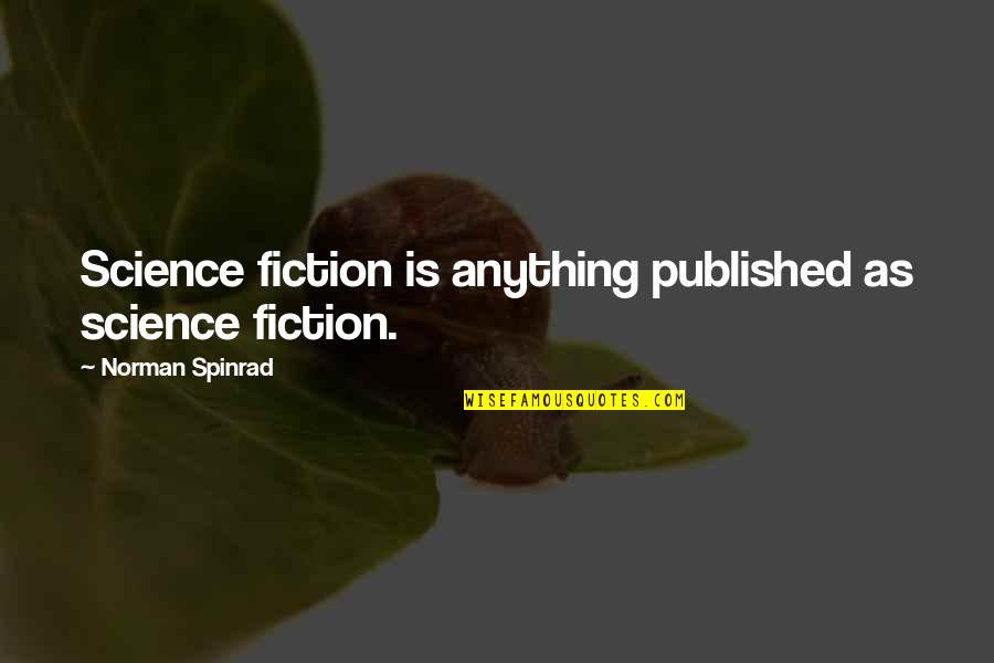 Irradiation Sterilization Quotes By Norman Spinrad: Science fiction is anything published as science fiction. Irradiation Sterilization Quotes By Norman Spinrad: Science fiction is anything published as science fiction.