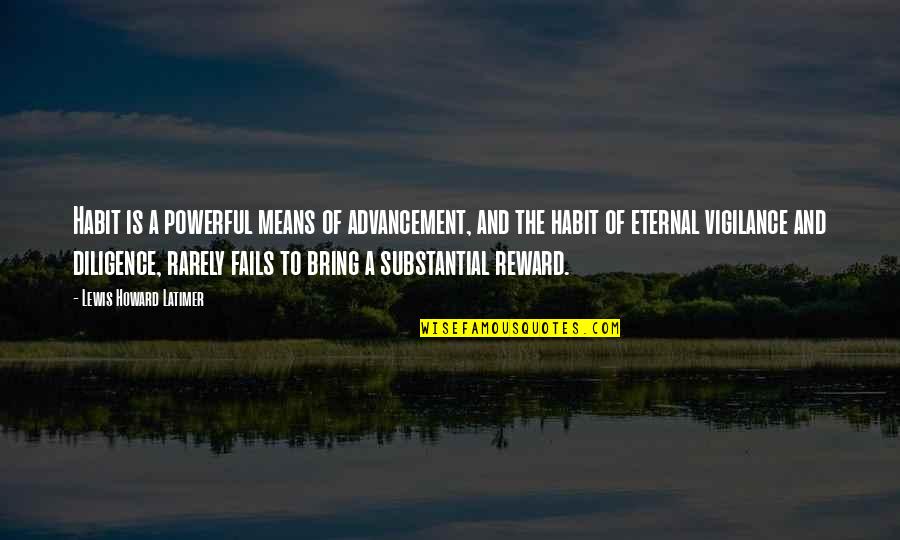Irradio Price Quotes By Lewis Howard Latimer: Habit is a powerful means of advancement, and Irradio Price Quotes By Lewis Howard Latimer: Habit is a powerful means of advancement, and