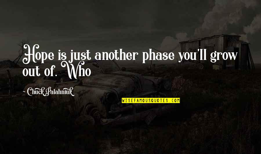 Irraggiungibile Youtube Quotes By Chuck Palahniuk: Hope is just another phase you'll grow out Irraggiungibile Youtube Quotes By Chuck Palahniuk: Hope is just another phase you'll grow out