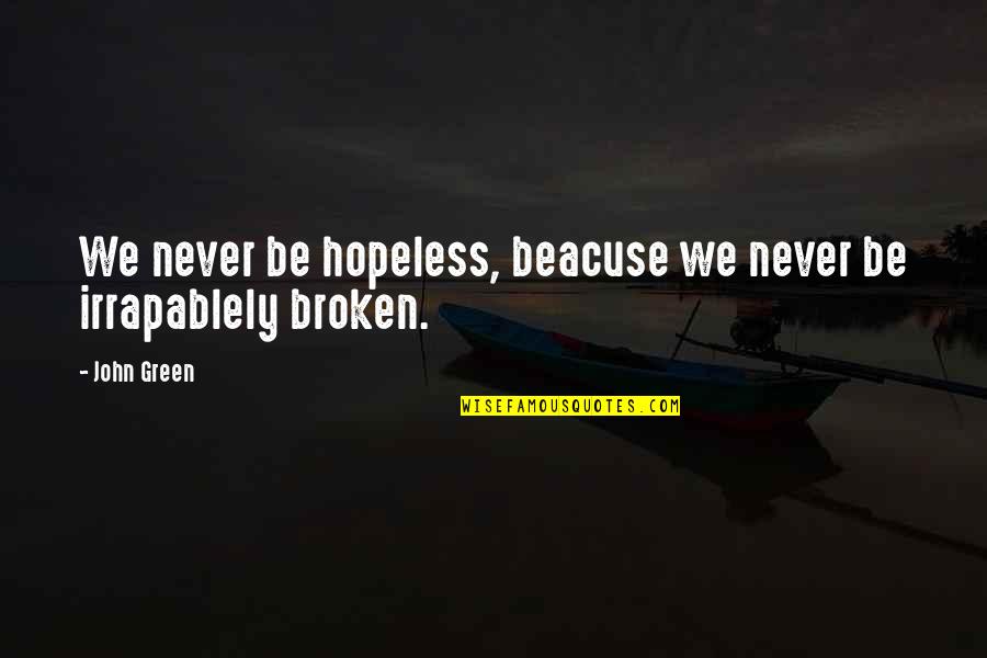 Irrapablely Quotes By John Green: We never be hopeless, beacuse we never be