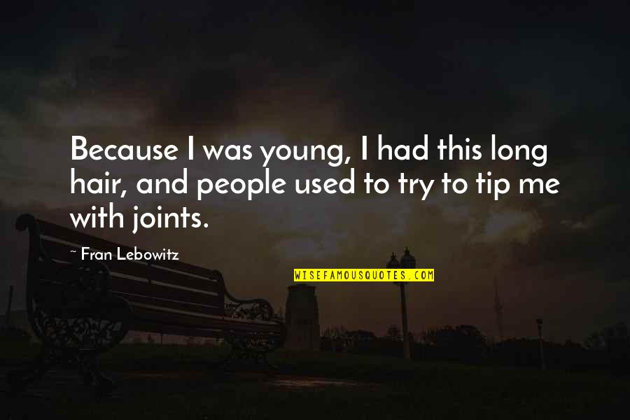 Irration Quotes By Fran Lebowitz: Because I was young, I had this long Irration Quotes By Fran Lebowitz: Because I was young, I had this long