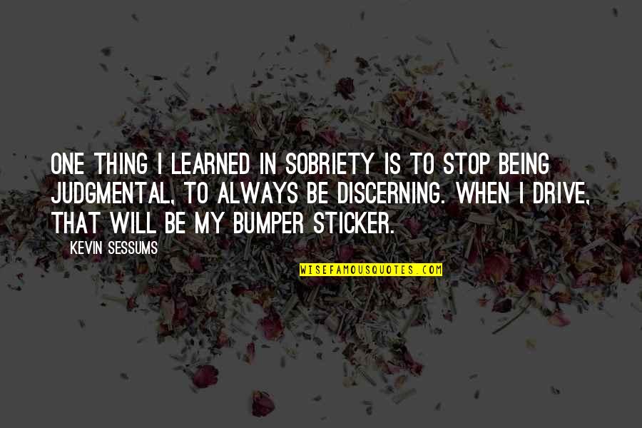 Irration Quotes By Kevin Sessums: One thing I learned in sobriety is to Irration Quotes By Kevin Sessums: One thing I learned in sobriety is to