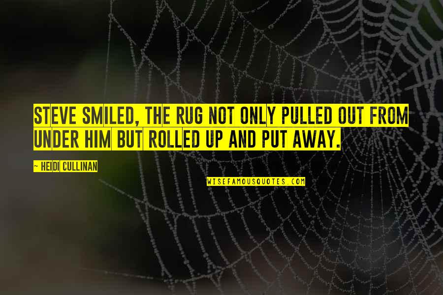 Irrational Belief Quotes By Heidi Cullinan: Steve smiled, the rug not only pulled out Irrational Belief Quotes By Heidi Cullinan: Steve smiled, the rug not only pulled out