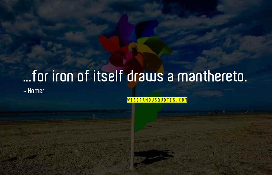 Irrational Fear Quotes By Homer: ...for iron of itself draws a manthereto.