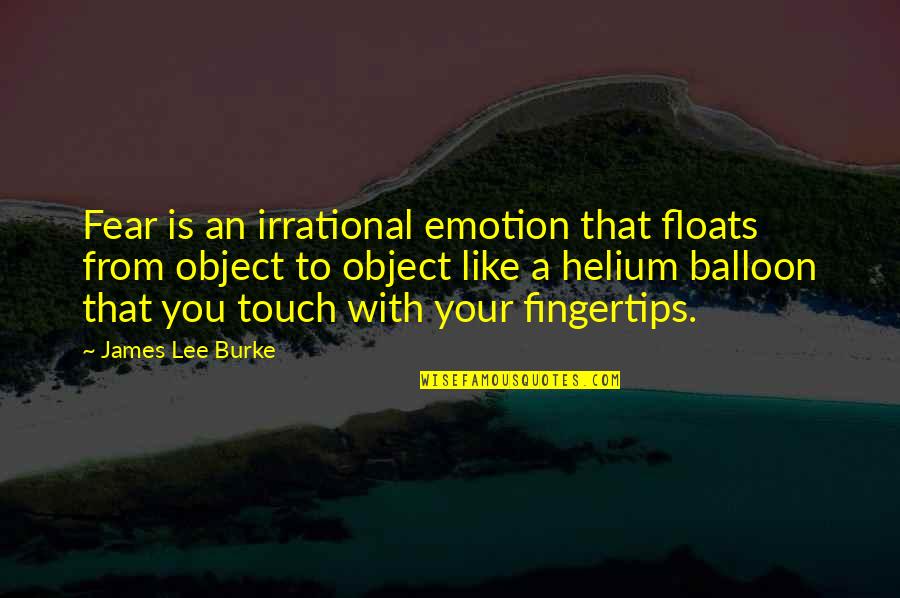Irrational Fear Quotes By James Lee Burke: Fear is an irrational emotion that floats from