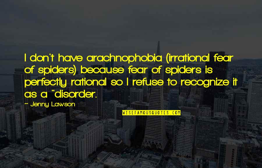 Irrational Fear Quotes By Jenny Lawson: I don't have arachnophobia (irrational fear of spiders) Irrational Fear Quotes By Jenny Lawson: I don't have arachnophobia (irrational fear of spiders)