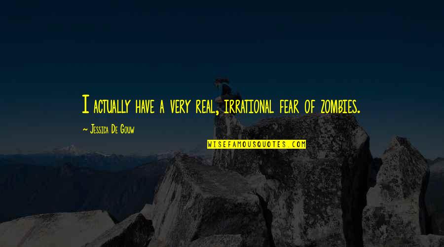 Irrational Fear Quotes By Jessica De Gouw: I actually have a very real, irrational fear