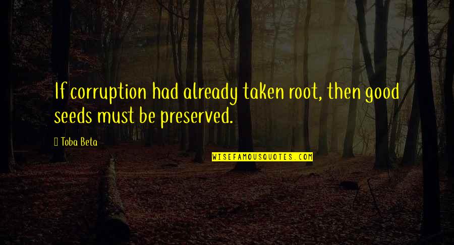 Irrational Fear Quotes By Toba Beta: If corruption had already taken root, then good