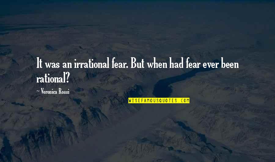 Irrational Fear Quotes By Veronica Rossi: It was an irrational fear. But when had