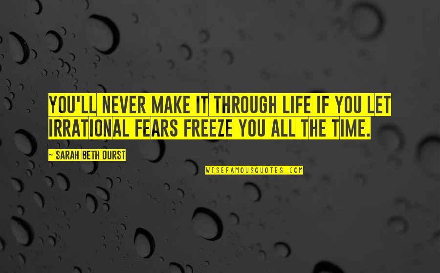 Irrational Fears Quotes By Sarah Beth Durst: You'll never make it through life if you