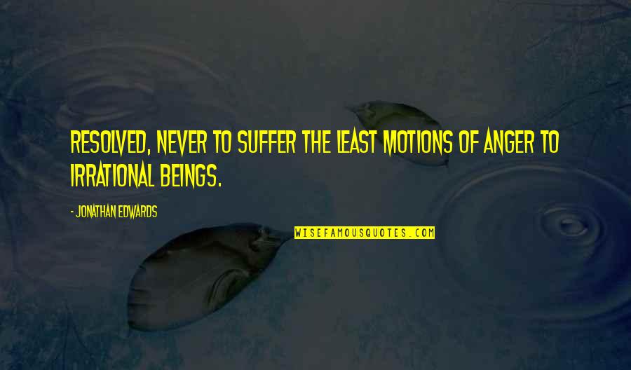 Irrational Quotes By Jonathan Edwards: Resolved, never to suffer the least motions of Irrational Quotes By Jonathan Edwards: Resolved, never to suffer the least motions of