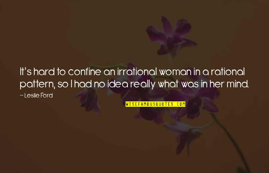 Irrational Woman Quotes By Leslie Ford: It's hard to confine an irrational woman in