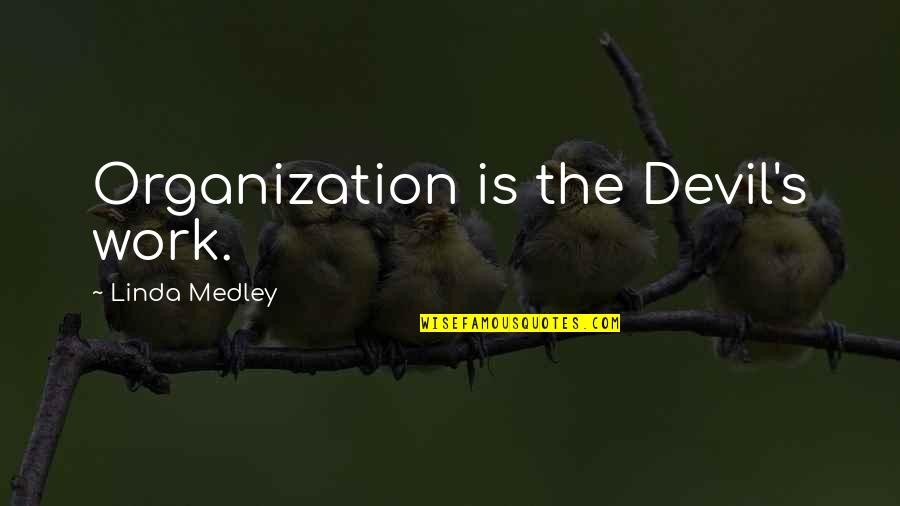 Irrational Woman Quotes By Linda Medley: Organization is the Devil's work.