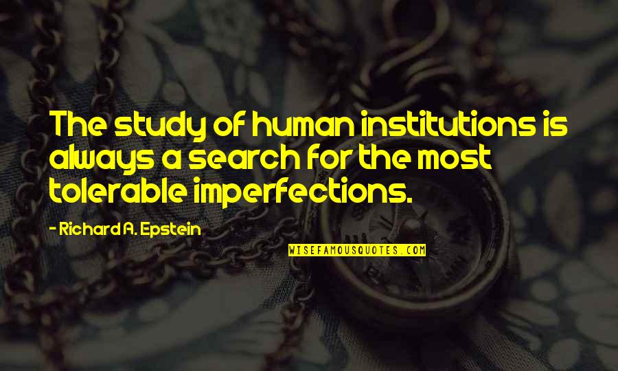 Irrationalism Synonym Quotes By Richard A. Epstein: The study of human institutions is always a Irrationalism Synonym Quotes By Richard A. Epstein: The study of human institutions is always a