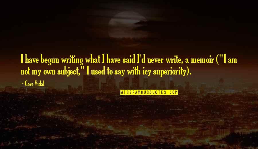 Irrationalist Quotes By Gore Vidal: I have begun writing what I have said Irrationalist Quotes By Gore Vidal: I have begun writing what I have said