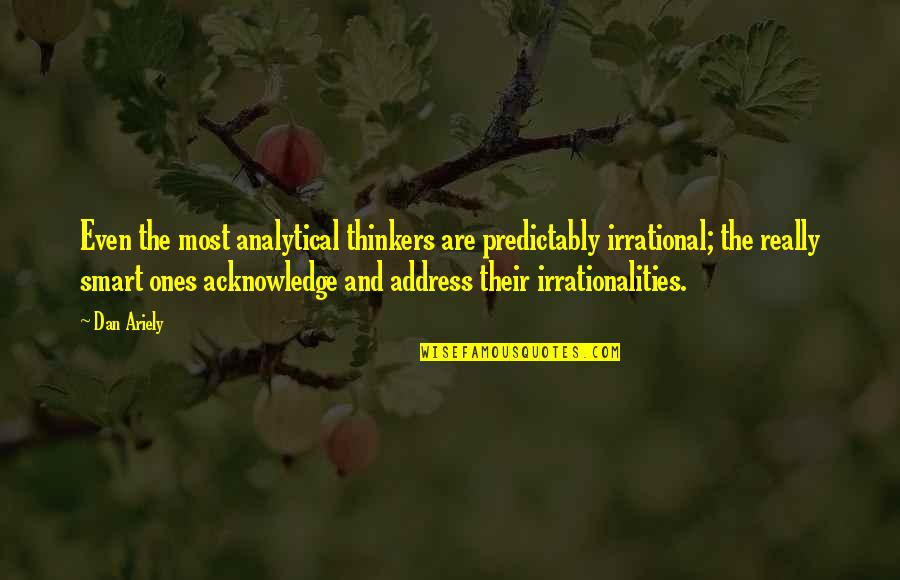Irrationalities Quotes By Dan Ariely: Even the most analytical thinkers are predictably irrational;