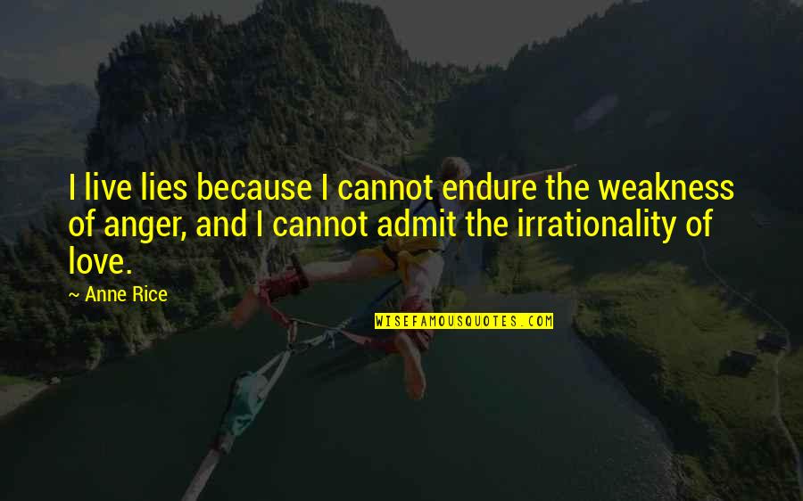 Irrationality Of Love Quotes By Anne Rice: I live lies because I cannot endure the