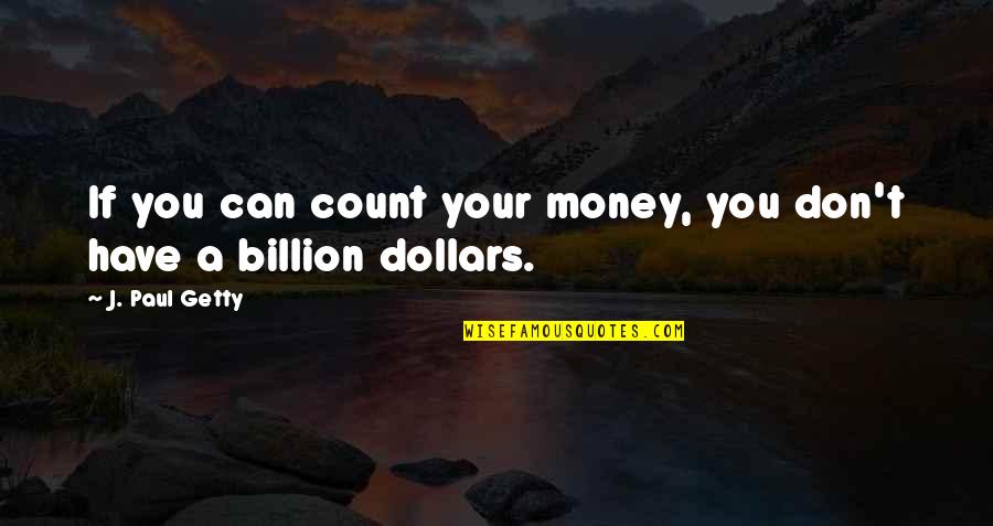 Irrationality Of Love Quotes By J. Paul Getty: If you can count your money, you don't