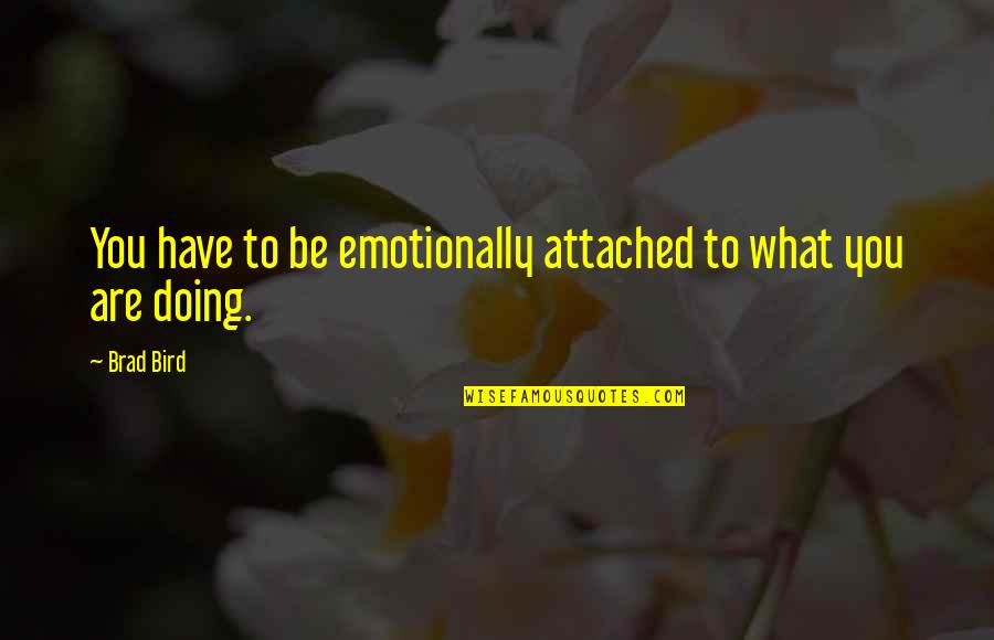 Irrationally Crossword Quotes By Brad Bird: You have to be emotionally attached to what
