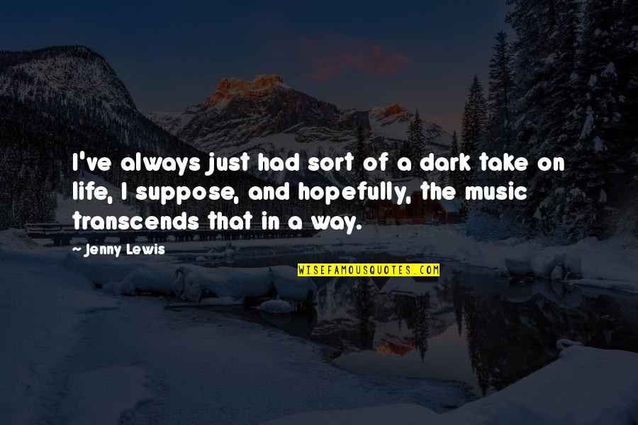 Irrationalness Quotes By Jenny Lewis: I've always just had sort of a dark