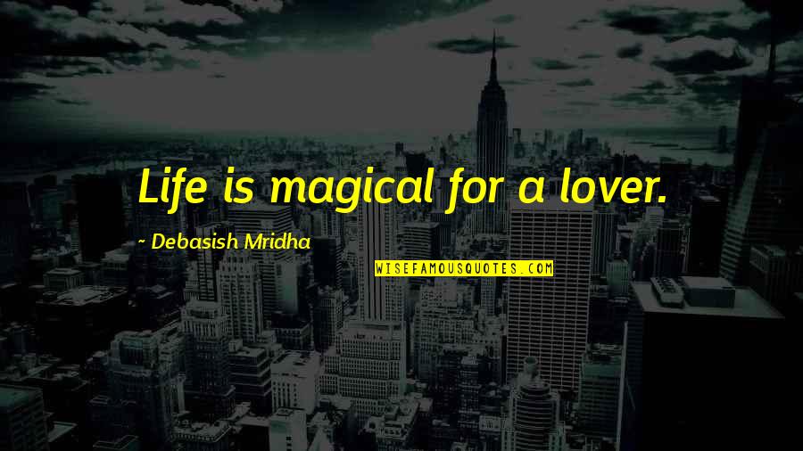 Irrationals Quotes By Debasish Mridha: Life is magical for a lover.