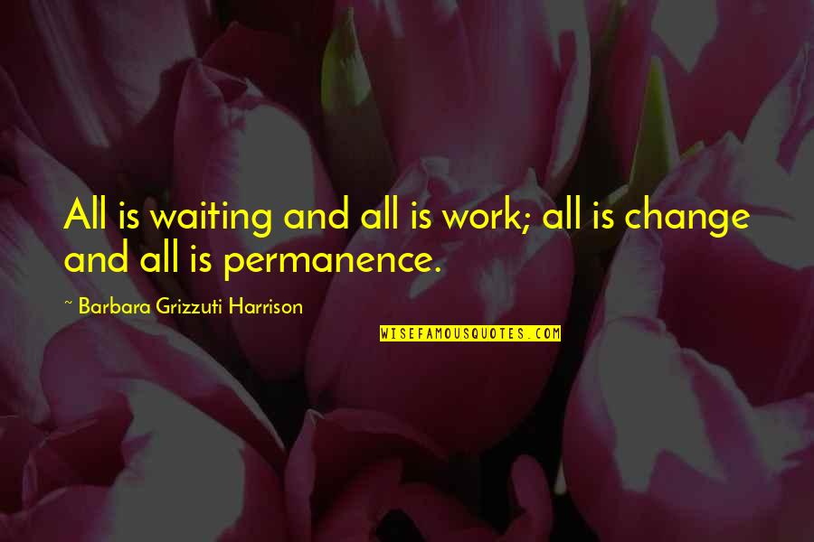 Irrationnel Synonyme Quotes By Barbara Grizzuti Harrison: All is waiting and all is work; all