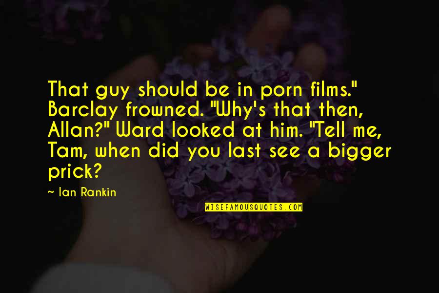 Irrationnels Quotes By Ian Rankin: That guy should be in porn films." Barclay Irrationnels Quotes By Ian Rankin: That guy should be in porn films." Barclay