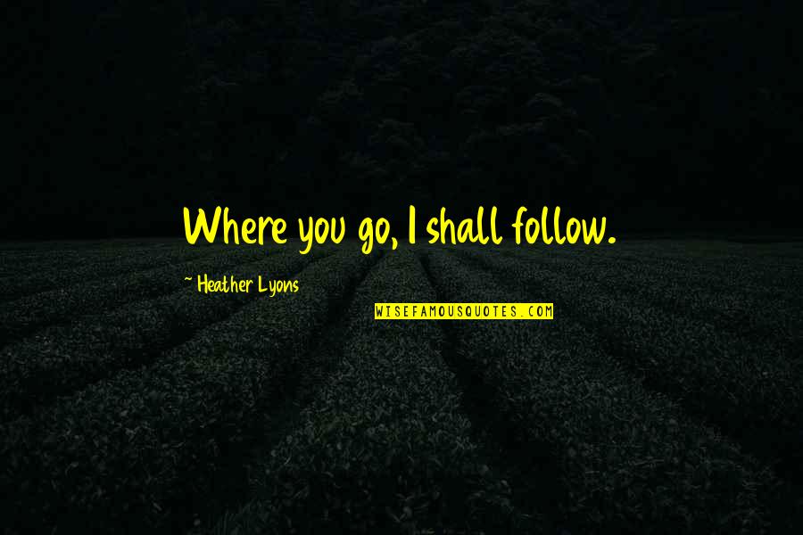 Irrawaddy Dolphin Quotes By Heather Lyons: Where you go, I shall follow.