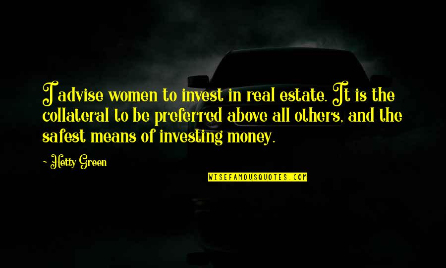 Irreal Quotes By Hetty Green: I advise women to invest in real estate. Irreal Quotes By Hetty Green: I advise women to invest in real estate.