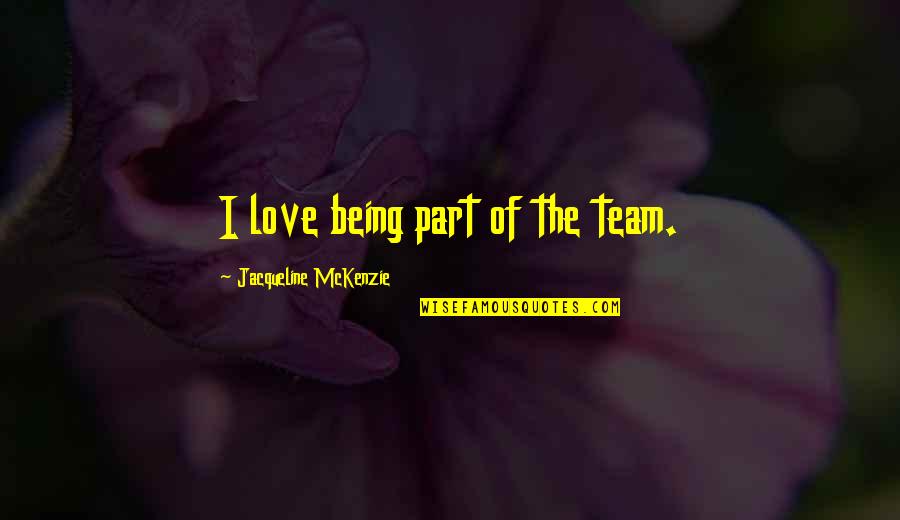 Irreal Quotes By Jacqueline McKenzie: I love being part of the team. Irreal Quotes By Jacqueline McKenzie: I love being part of the team.