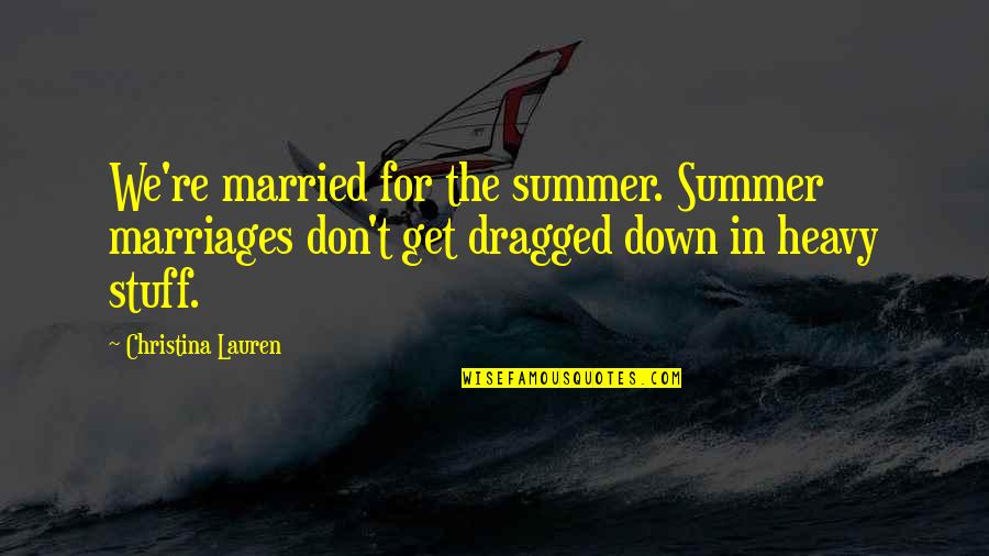 Irrealis Mood Quotes By Christina Lauren: We're married for the summer. Summer marriages don't