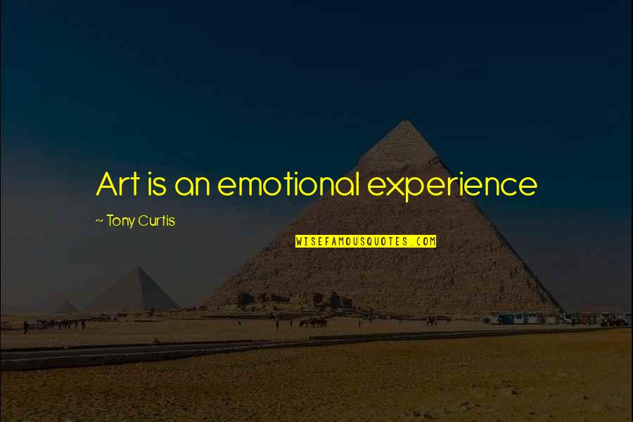 Irrealis Mood Quotes By Tony Curtis: Art is an emotional experience Irrealis Mood Quotes By Tony Curtis: Art is an emotional experience