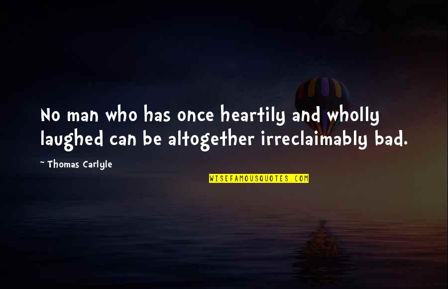 Irreclaimably Quotes By Thomas Carlyle: No man who has once heartily and wholly