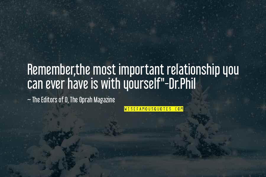 Irreconcilables World Quotes By The Editors Of O, The Oprah Magazine: Remember,the most important relationship you can ever have Irreconcilables World Quotes By The Editors Of O, The Oprah Magazine: Remember,the most important relationship you can ever have