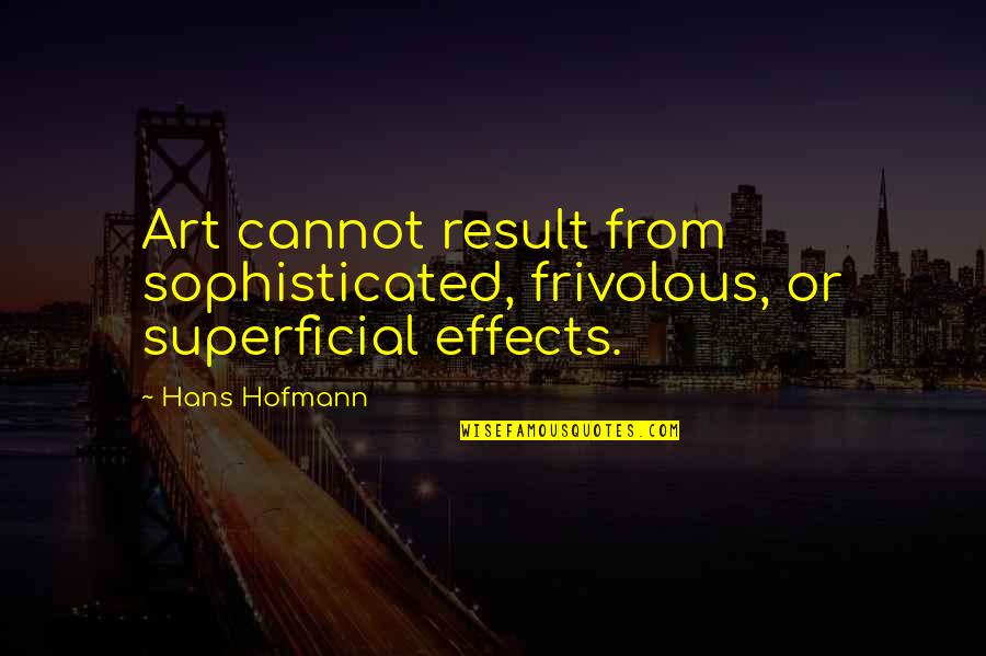 Irreconcilably Damaged Quotes By Hans Hofmann: Art cannot result from sophisticated, frivolous, or superficial