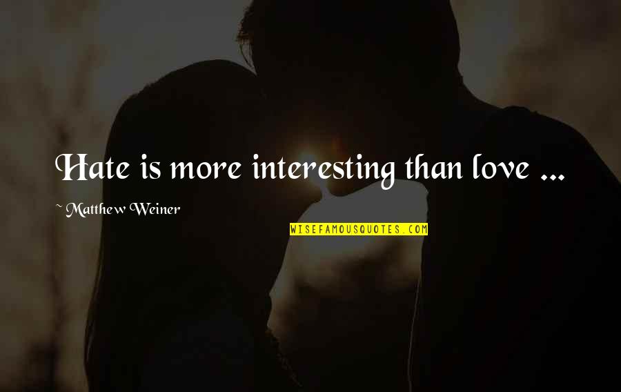 Irredeemable Quotes By Matthew Weiner: Hate is more interesting than love ...