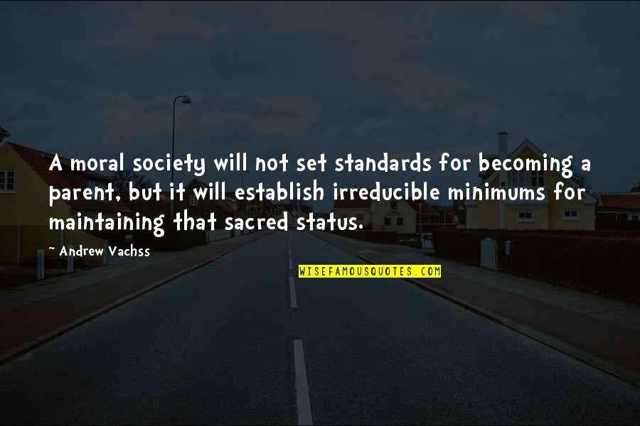 Irreducible Quotes By Andrew Vachss: A moral society will not set standards for